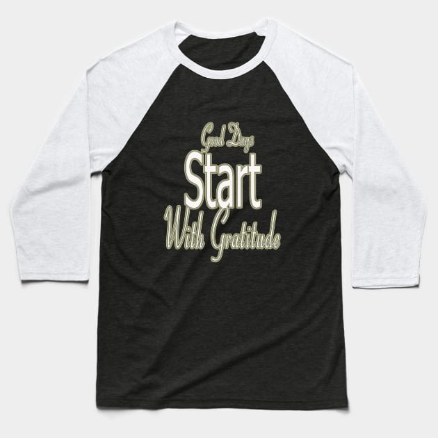 Good day / Good Days Start With Gratitude Baseball T-Shirt by elmouden123